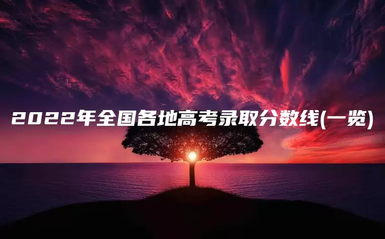 2022年全国各地高考录取分数线(一览)