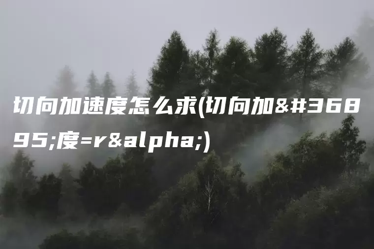 切向加速度怎么求(切向加速度=rα)