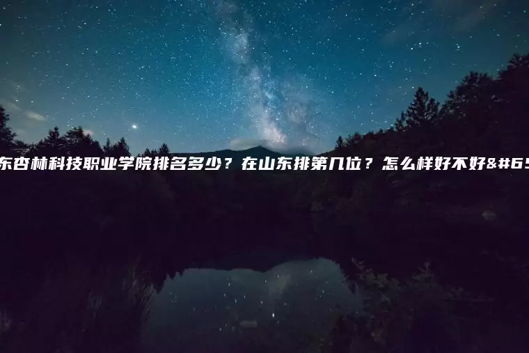 山东杏林科技职业学院排名多少？在山东排第几位？怎么样好不好？