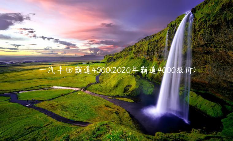 一汽丰田霸道4000(2020年霸道4000报价)