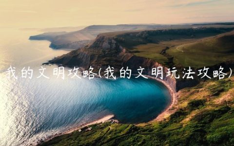 我的文明攻略(我的文明玩法攻略)