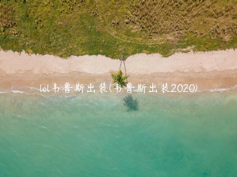 lol韦鲁斯出装(韦鲁斯出装2020)