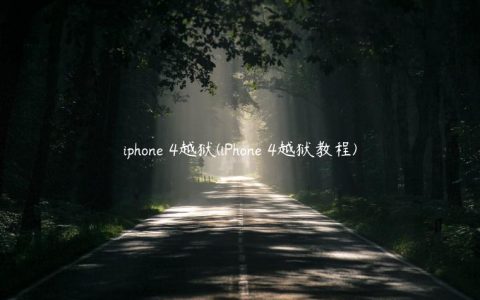 iphone 4越狱(iPhone 4越狱教程)