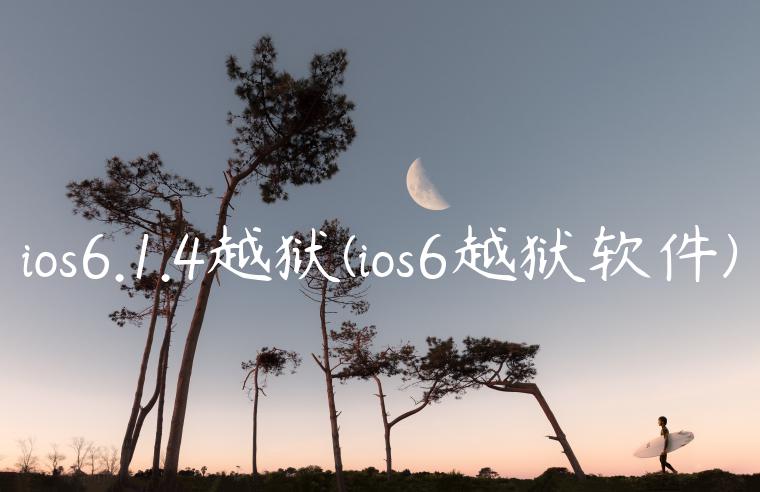 ios6.1.4越狱(ios6越狱软件)